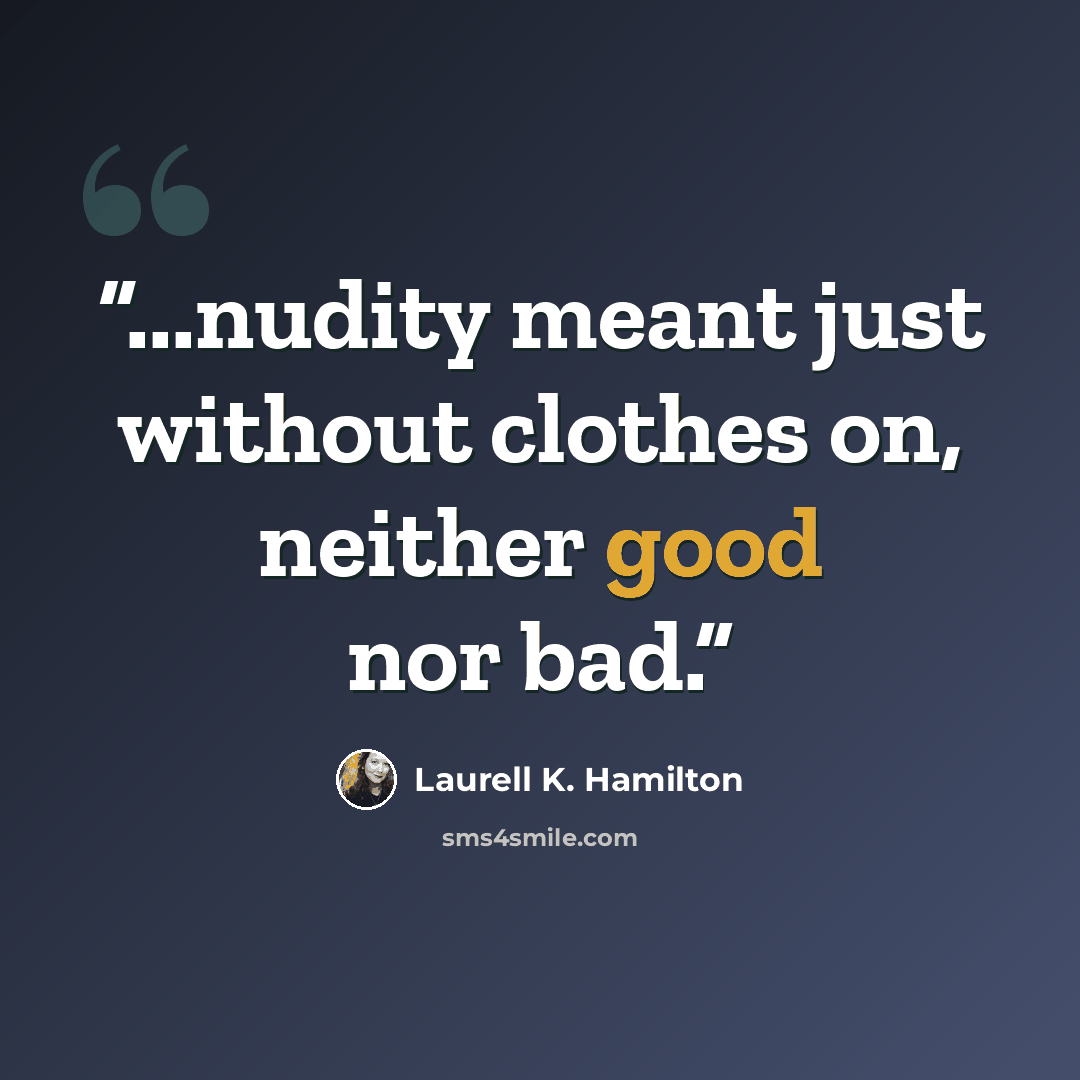 “...nudity meant just without clothes on, neither good nor bad.” quote by Laurell K. Hamilton