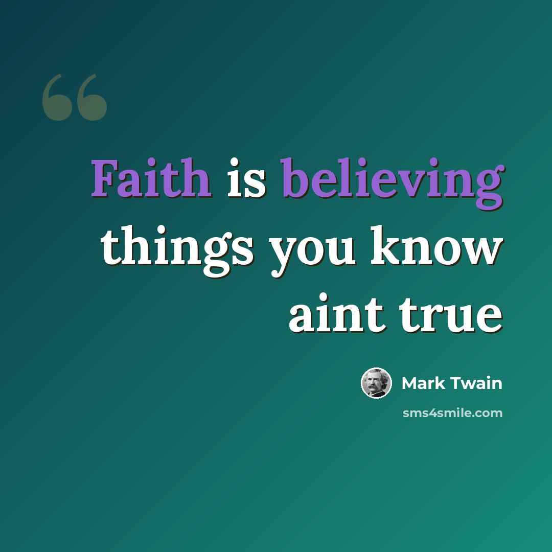 “Faith is believing things you know aint true” quote by Mark Twain