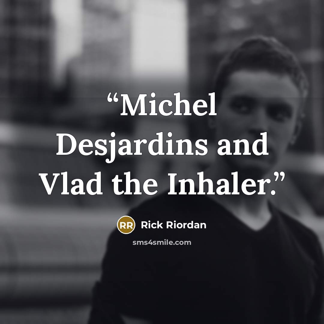 “Michel Desjardins and Vlad the Inhaler.” quote by Rick Riordan
