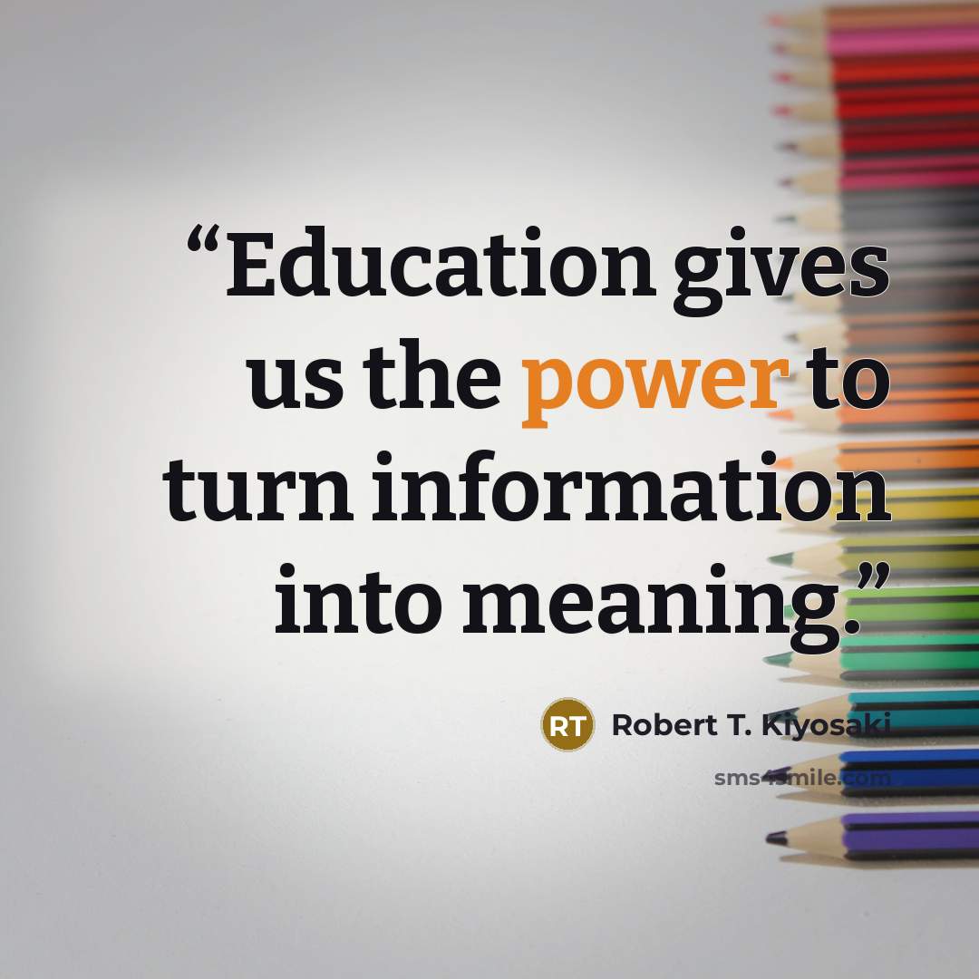 “Education gives us the power to turn information into meaning.” quote by Robert T. Kiyosaki