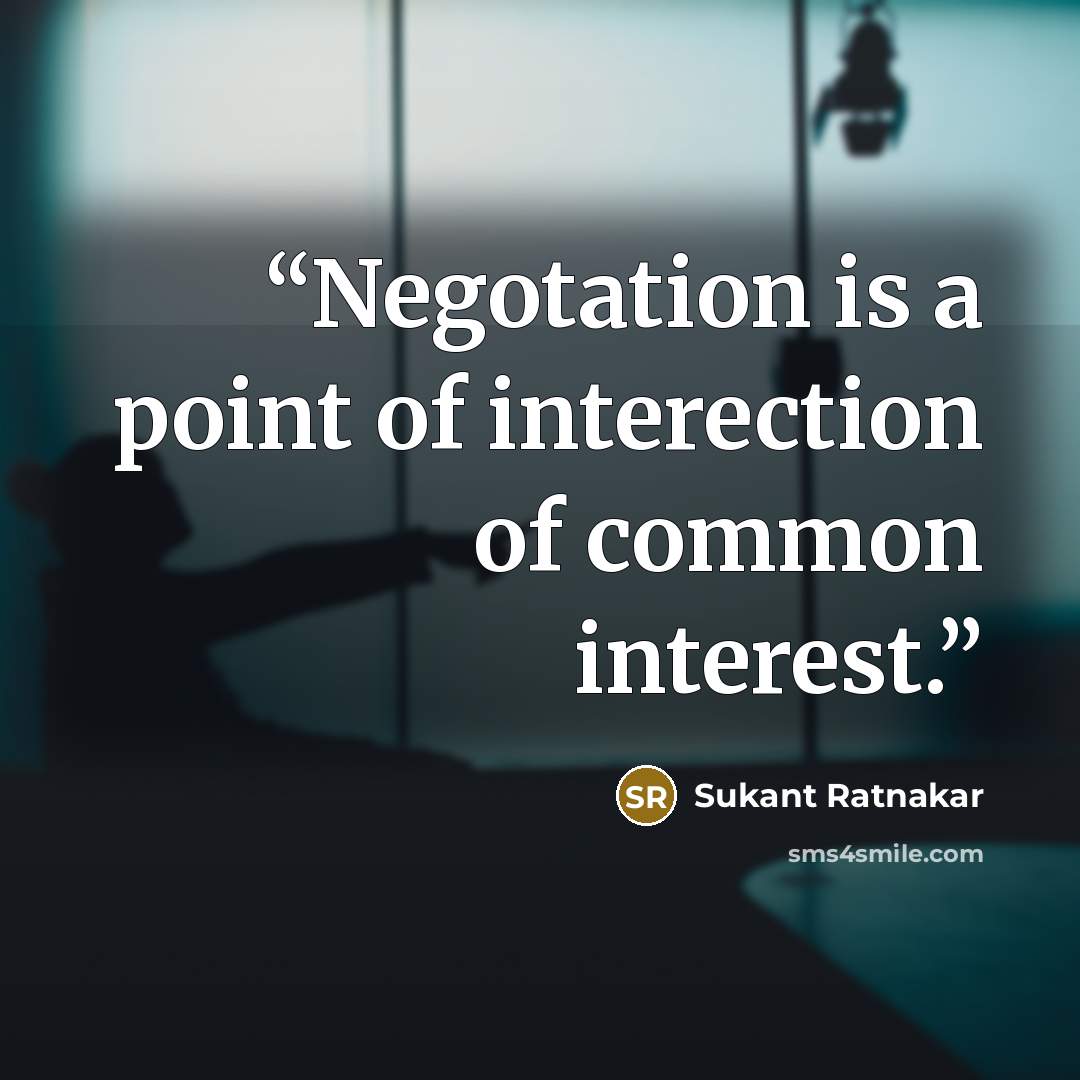 “Negotation is a point of interection of common interest.” quote by Sukant Ratnakar