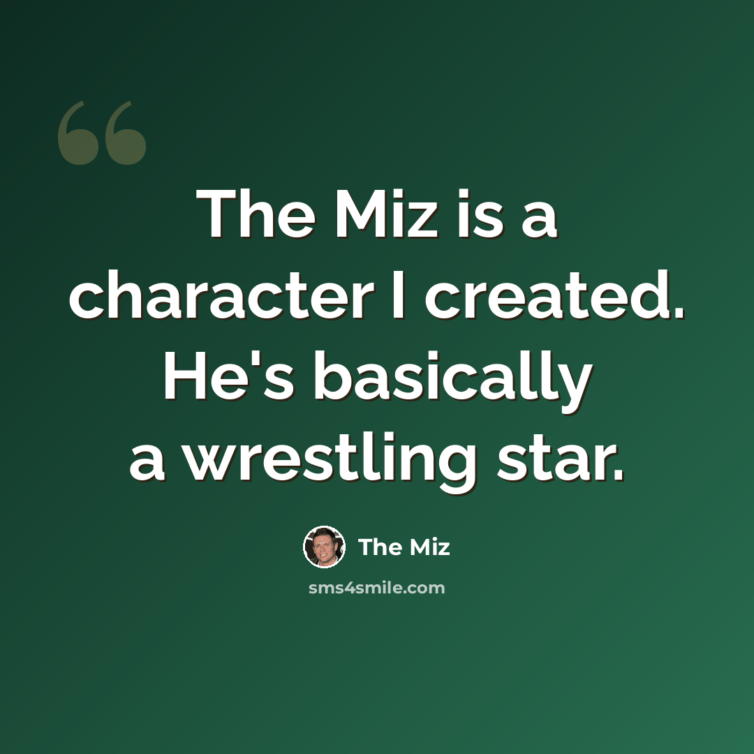 “The Miz is a character I created. He's basically a wrestling star.” quote by The Miz