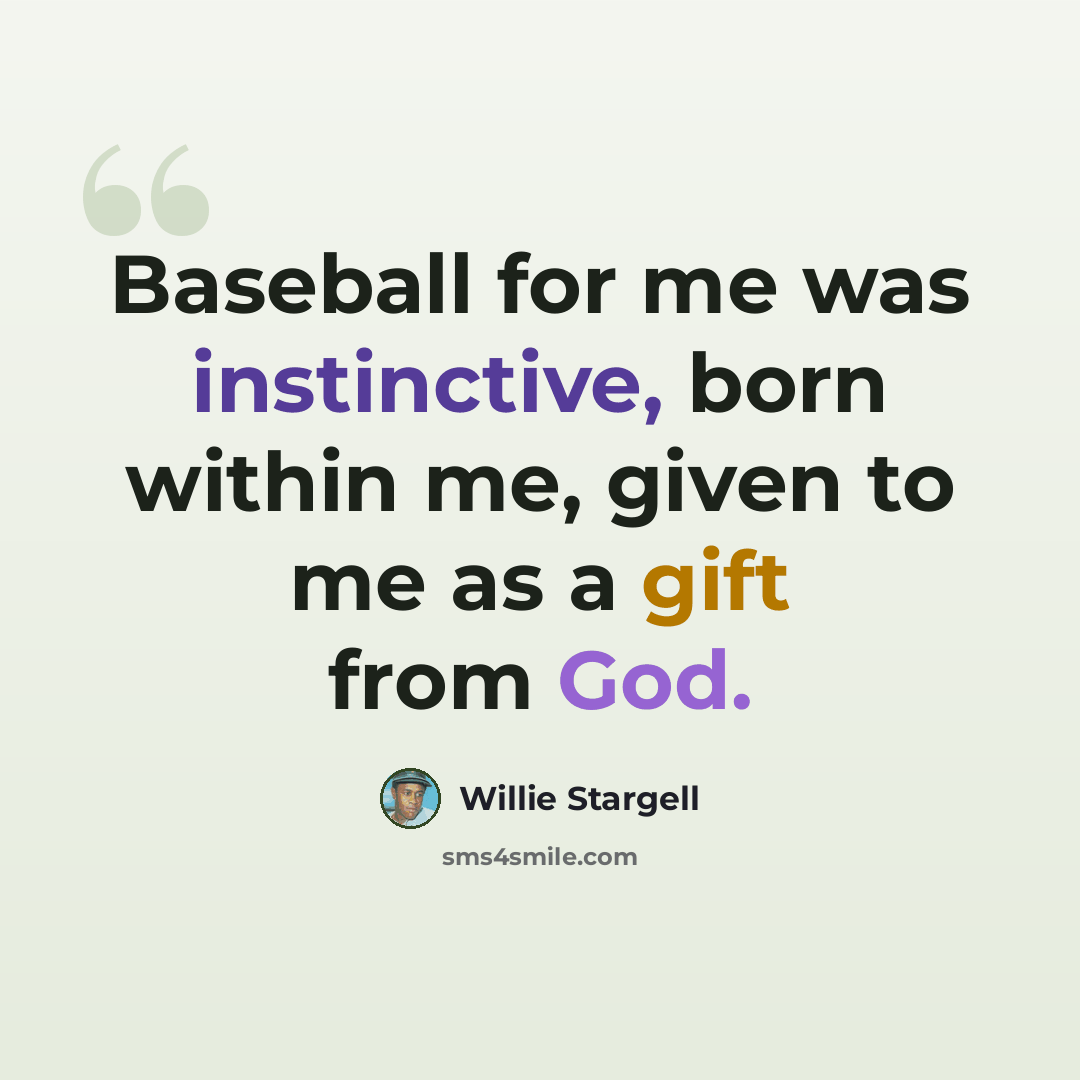 “Baseball for me was instinctive, born within me, given to me as a gift from God.” quote by Willie Stargell