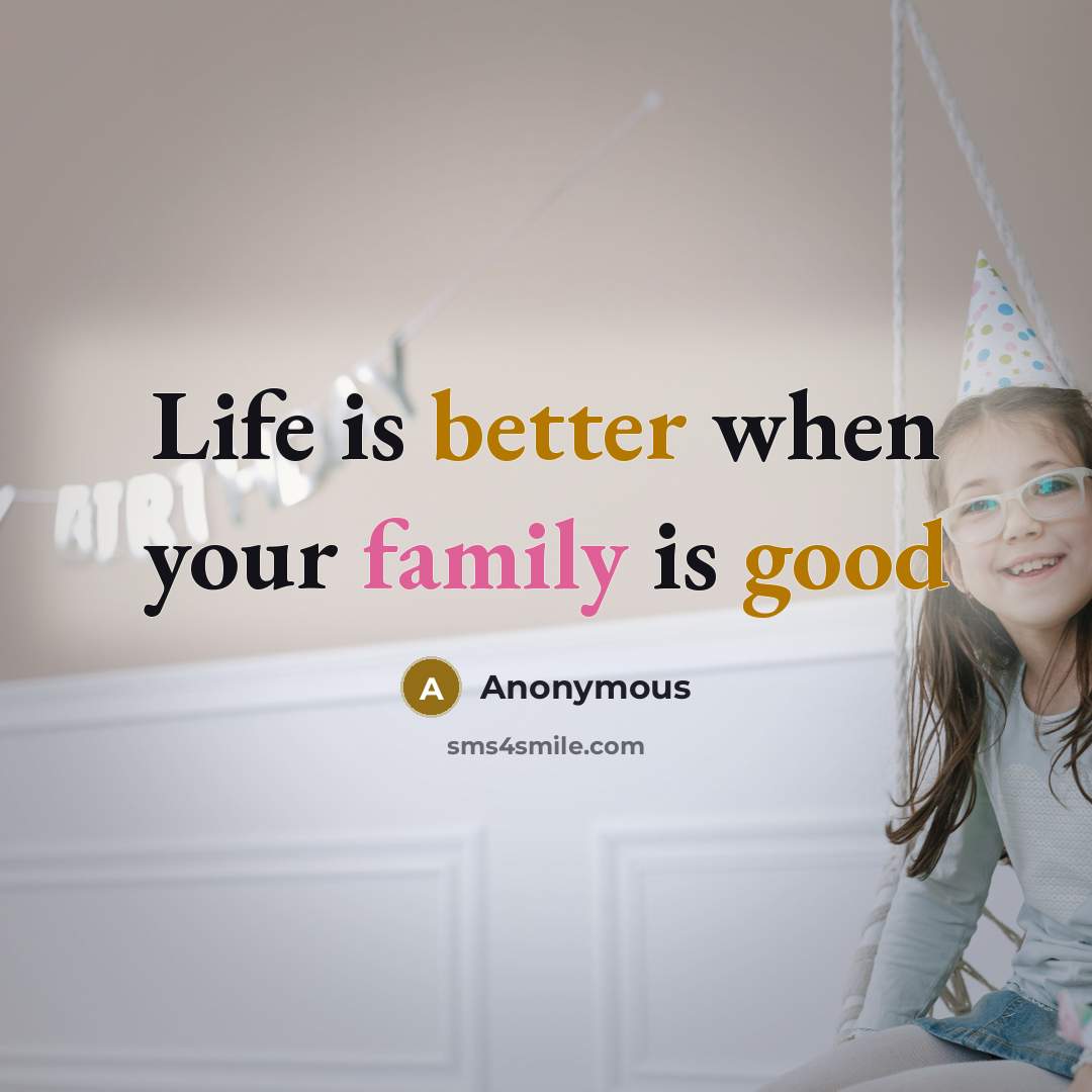 “Life is better when your family is good” quote by Anonymous