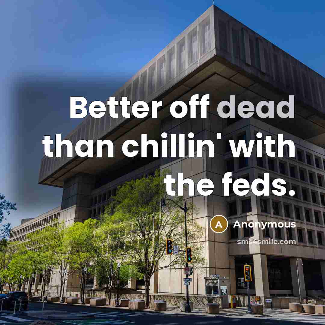 “Better off dead than chillin' with the feds.” quote by Anonymous