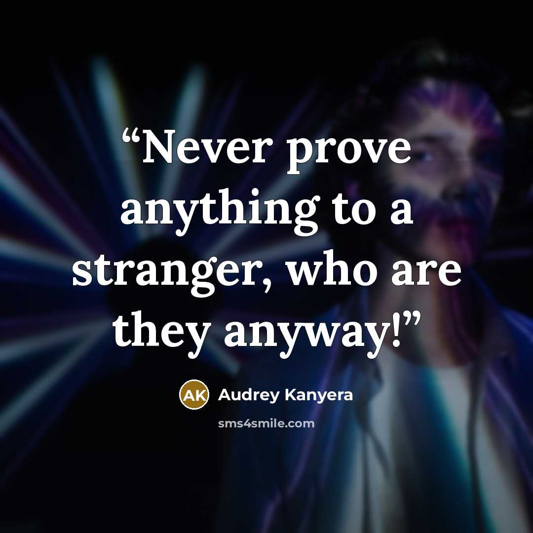 “Never prove anything to a stranger, who are they anyway!” quote by Audrey Kanyera