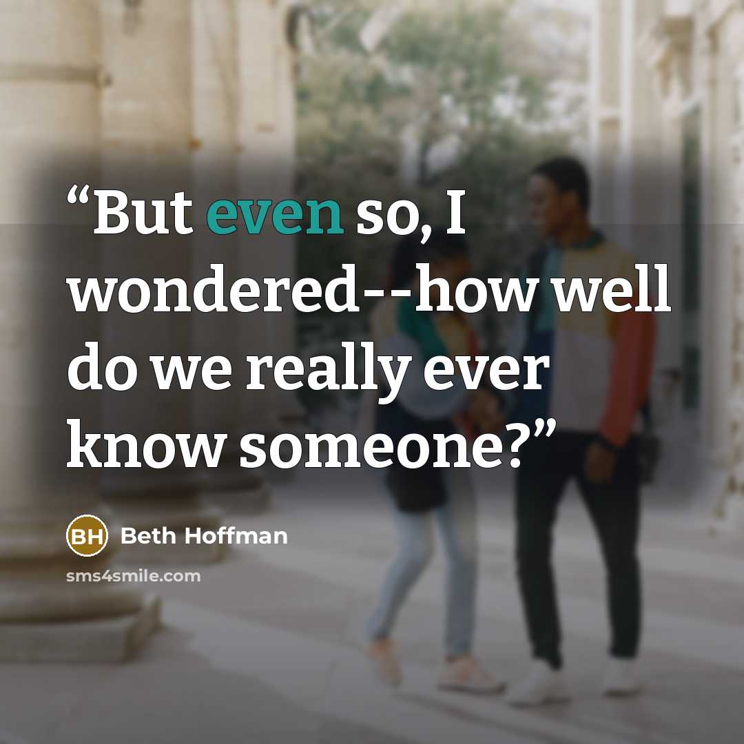“But even so, I wondered--how well do we really ever know someone?” quote by Beth Hoffman