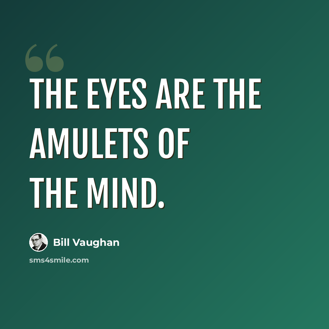 “The eyes are the amulets of the mind.” quote by Bill Vaughan