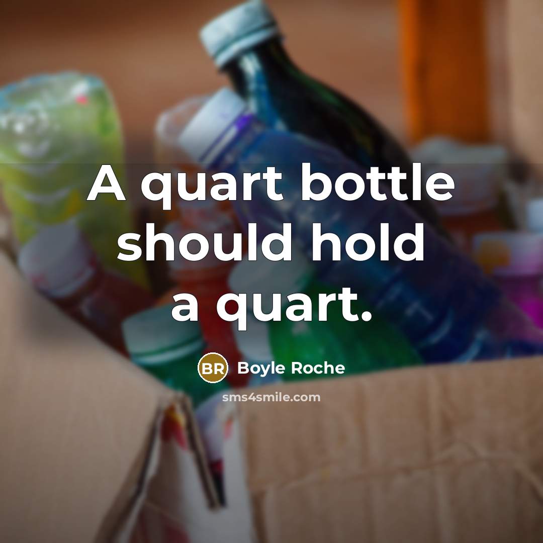 “A quart bottle should hold a quart.” quote by Boyle Roche