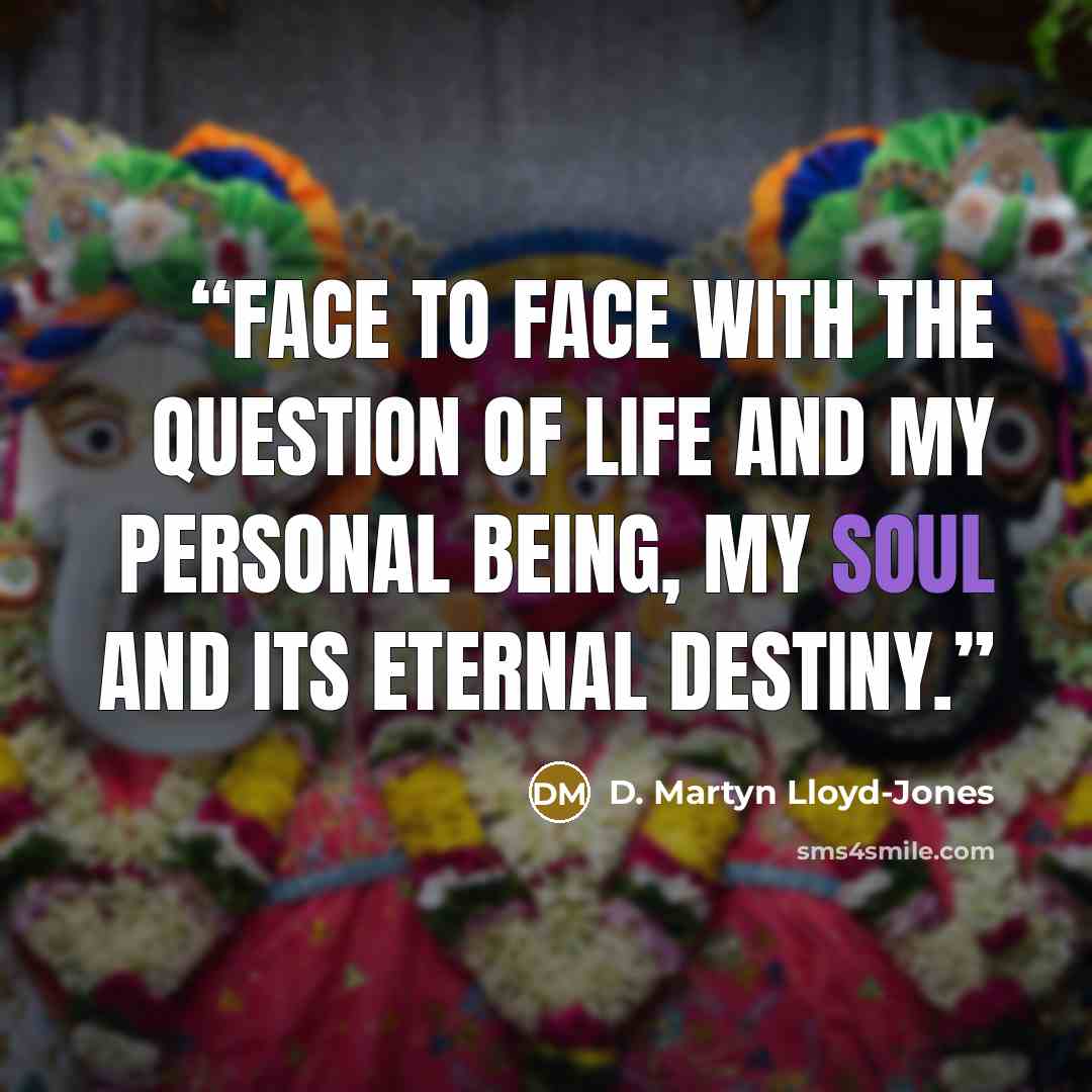 “face to face with the question of life and my personal being, my soul and its eternal destiny.” quote by D. Martyn Lloyd-Jones