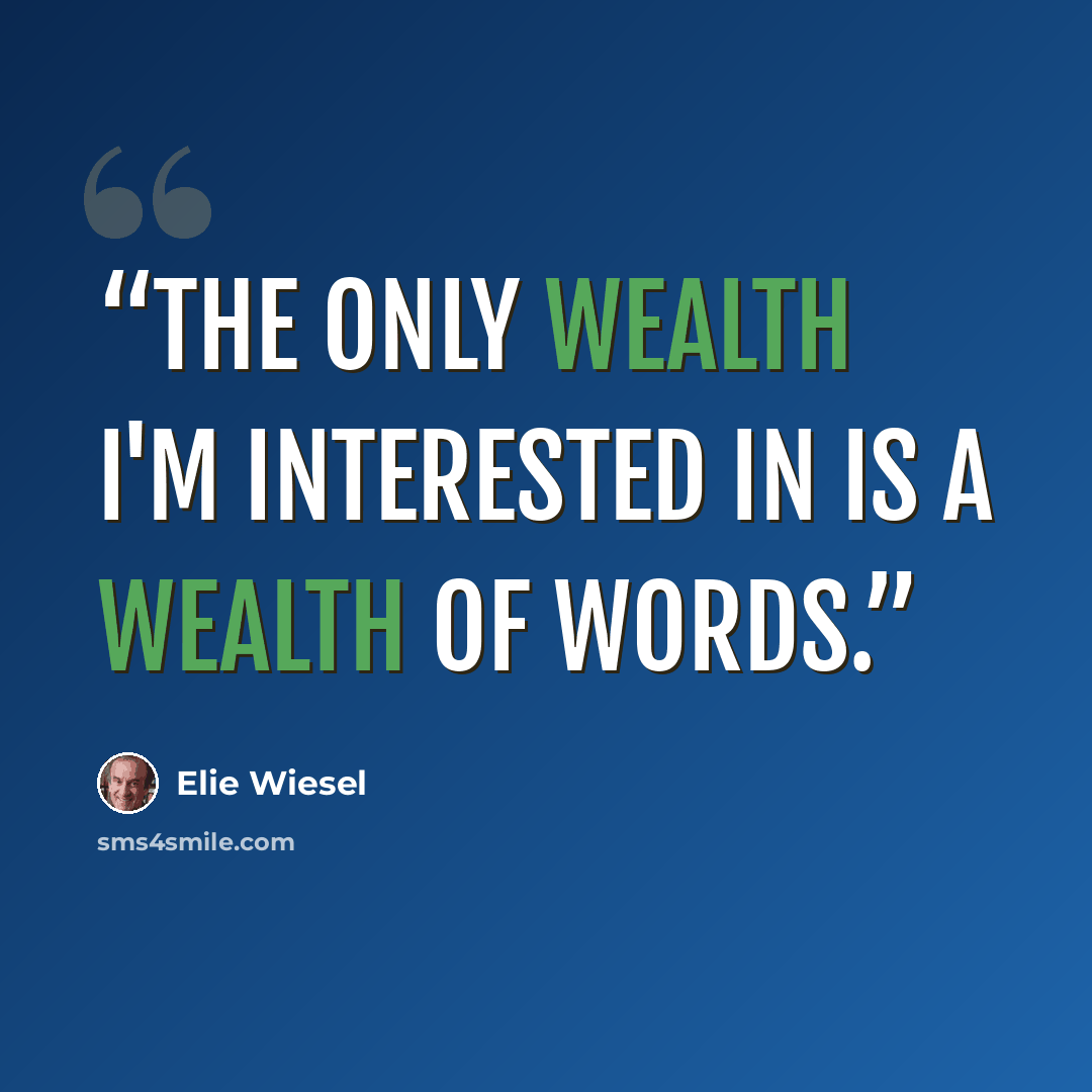 “The only wealth I'm interested in is a wealth of words.” quote by Elie Wiesel