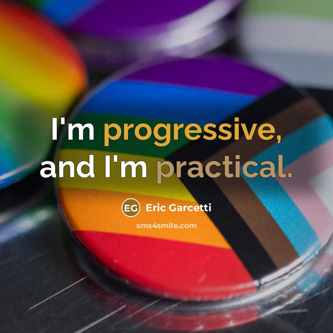 “I'm progressive, and I'm practical.” quote by Eric Garcetti