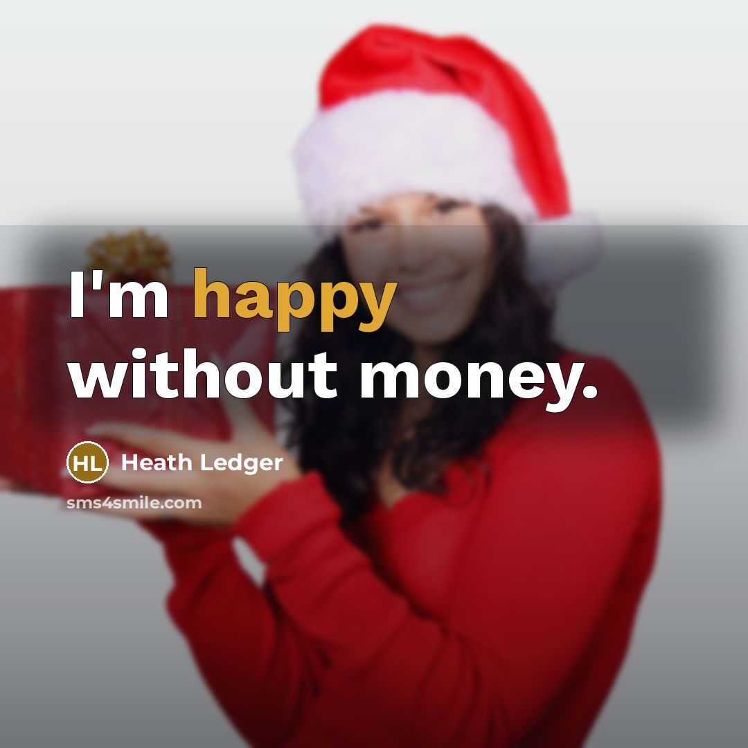 “I'm happy without money.” quote by Heath Ledger