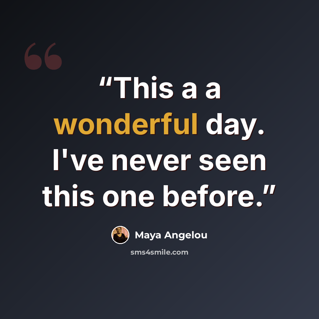 “This a a wonderful day. I've never seen this one before.” quote by Maya Angelou