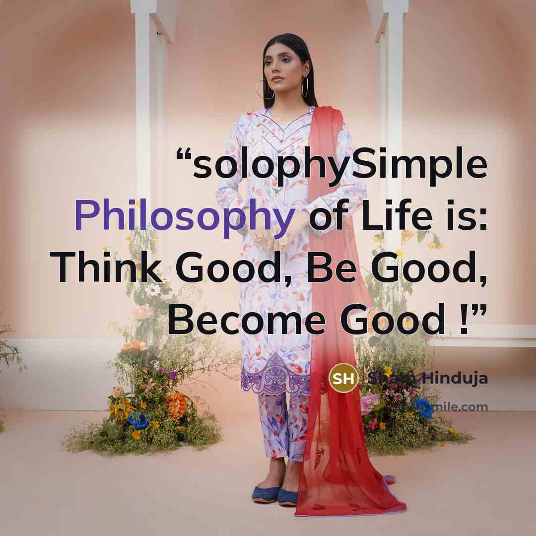 “solophySimple Philosophy of Life is: Think Good, Be Good, Become Good !” quote by Sham Hinduja