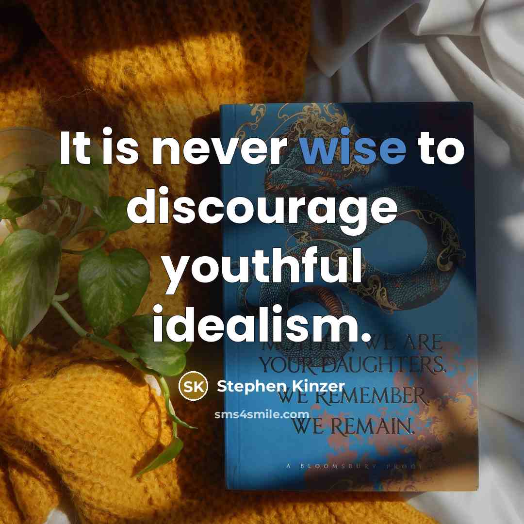 “It is never wise to discourage youthful idealism.” quote by Stephen Kinzer