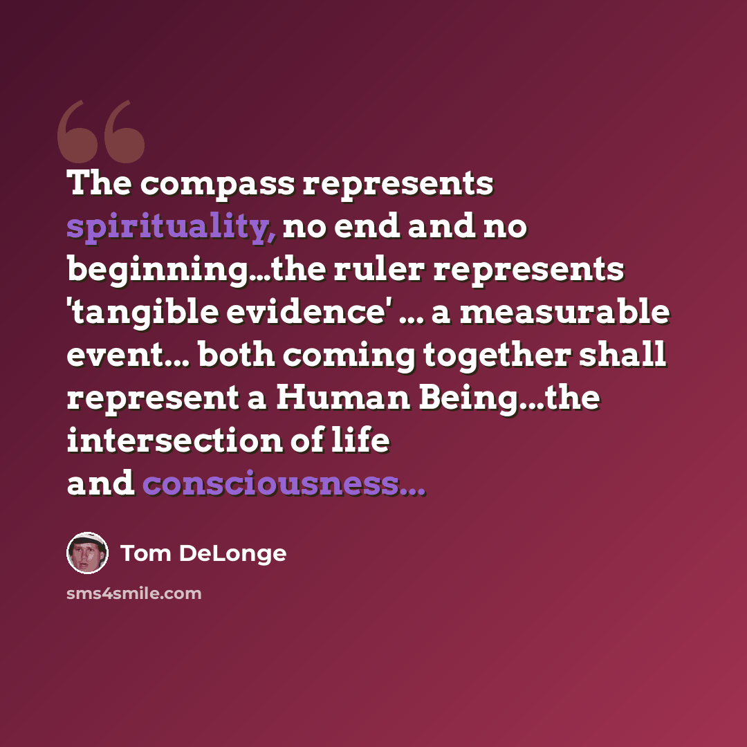 “The compass represents spirituality, no end and no beginning…the ruler represents 'tangible evidence' ... a measurable event... both coming together shall represent a Human Being...the intersection of life and consciousness...” quote by Tom DeLonge
