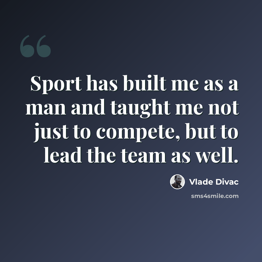 “Sport has built me as a man and taught me not just to compete, but to lead the team as well.” quote by Vlade Divac