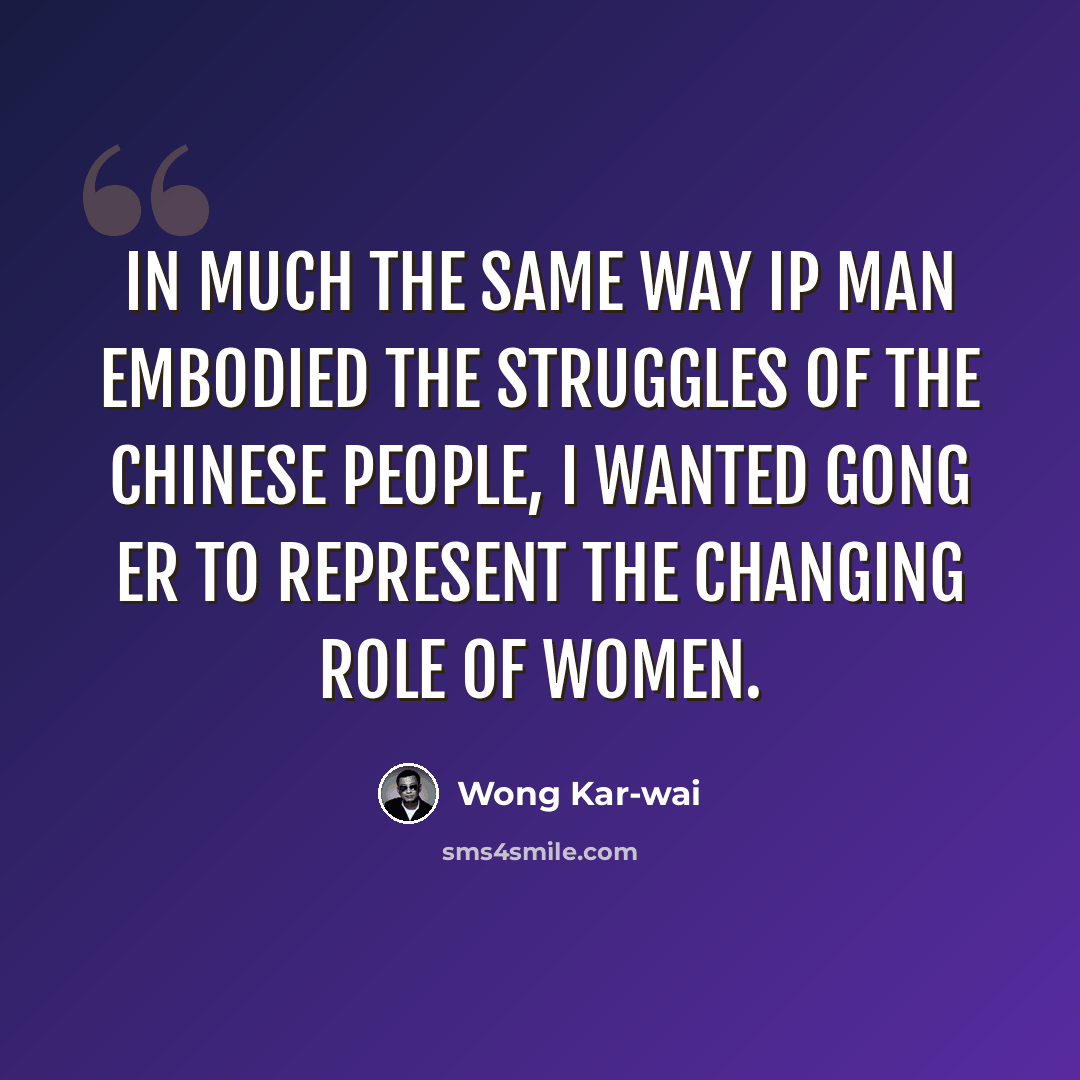 “In much the same way Ip Man embodied the struggles of the Chinese people, I wanted Gong Er to represent the changing role of women.” quote by Wong Kar-wai