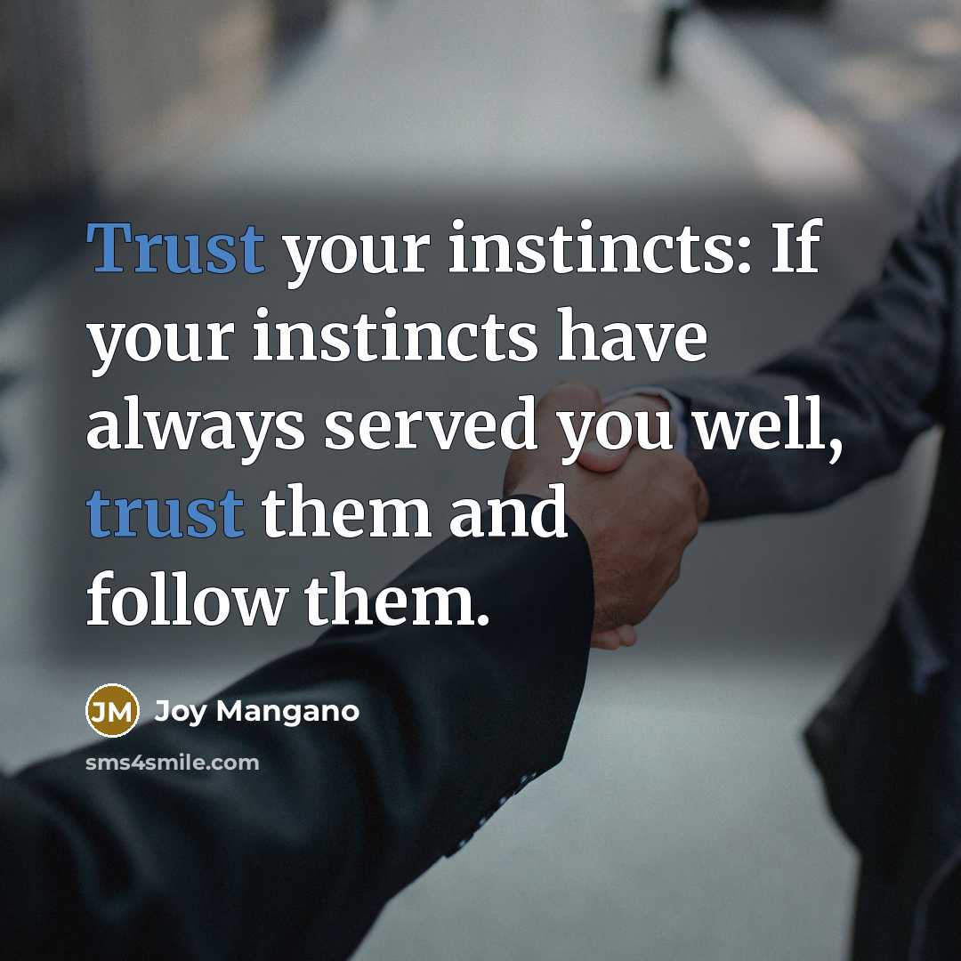 “Trust your instincts: If your instincts have always served you well, trust them and follow them.” quote by Joy Mangano