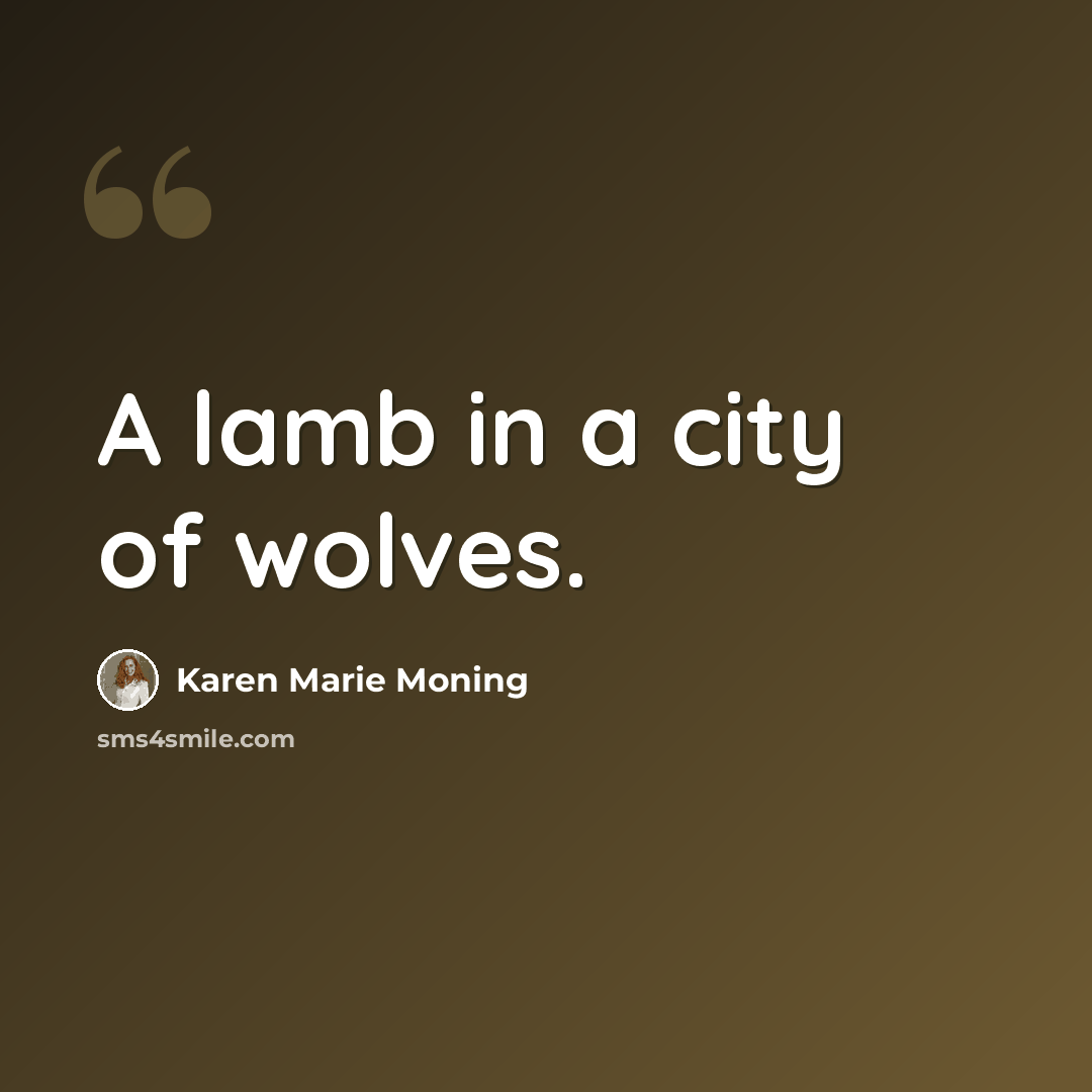“A lamb in a city of wolves.” quote by Karen Marie Moning