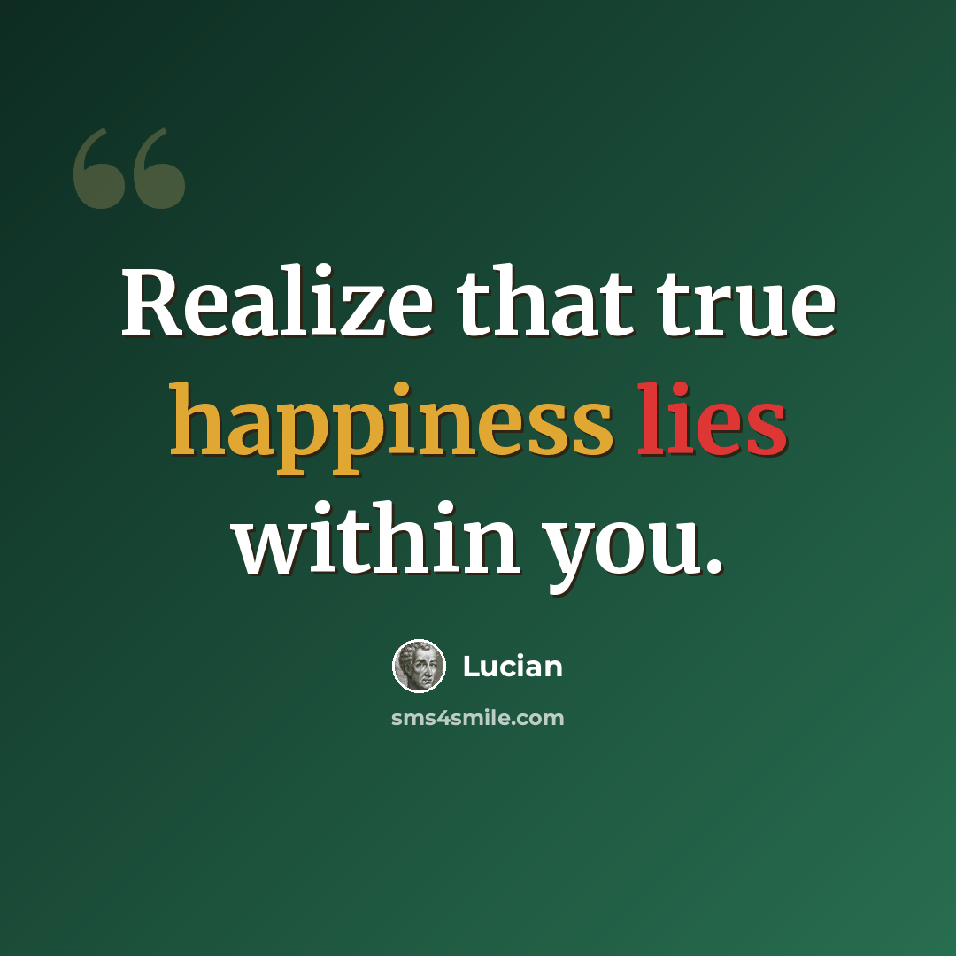 “Realize that true happiness lies within you.” quote by Lucian