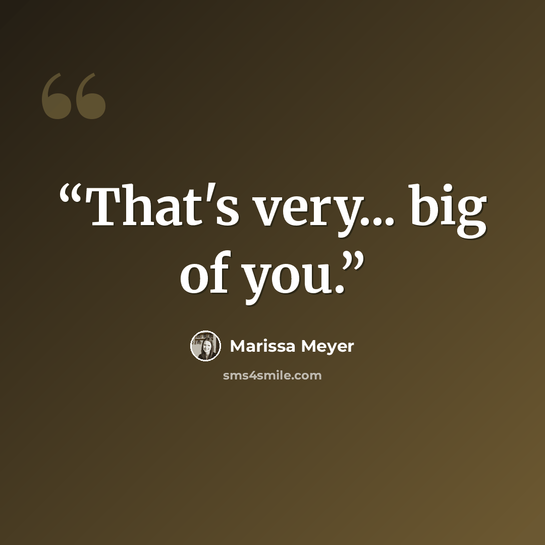 “That's very... big of you.” quote by Marissa Meyer