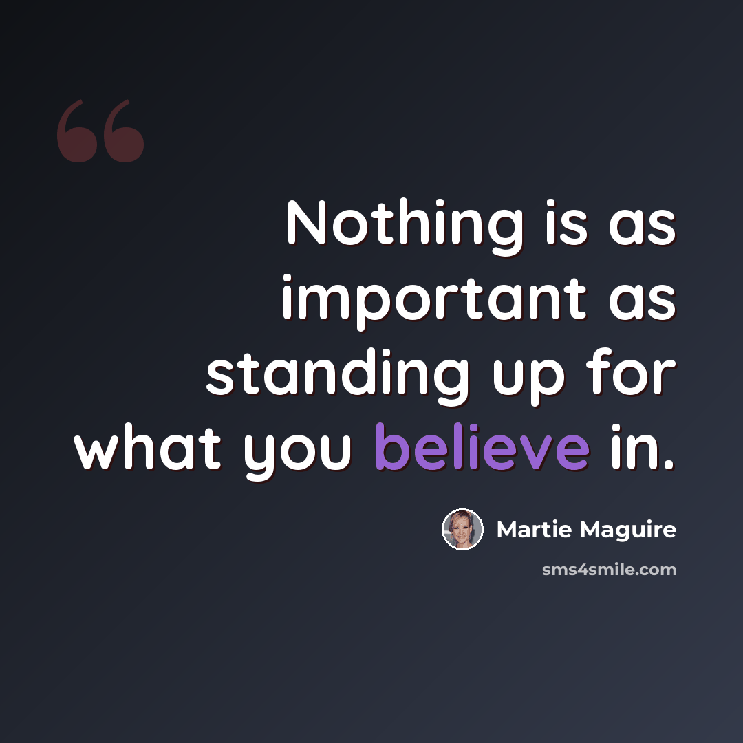 “Nothing is as important as standing up for what you believe in.” quote by Martie Maguire