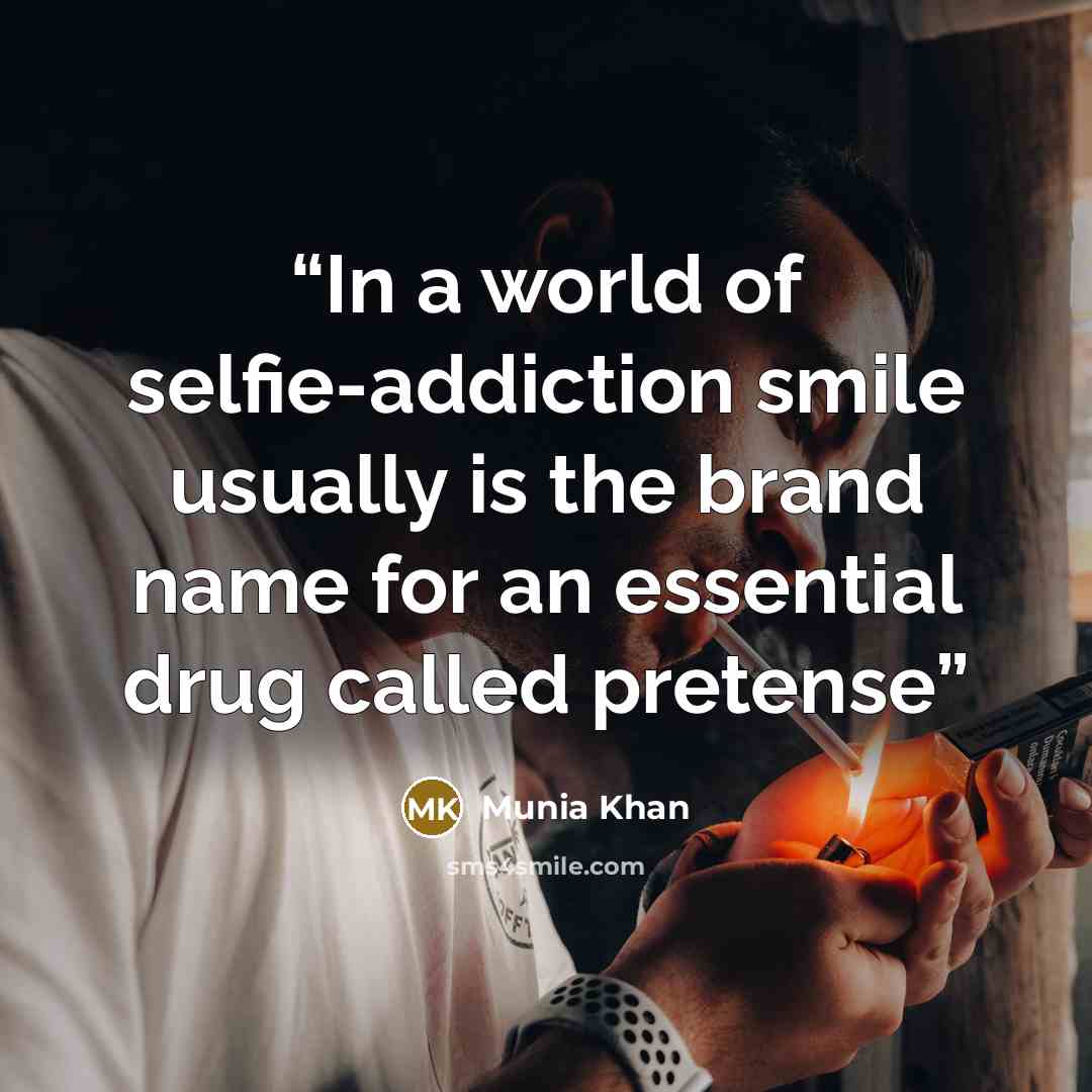 “In a world of selfie-addiction smile usually is the brand name for an essential drug called pretense” quote by Munia Khan