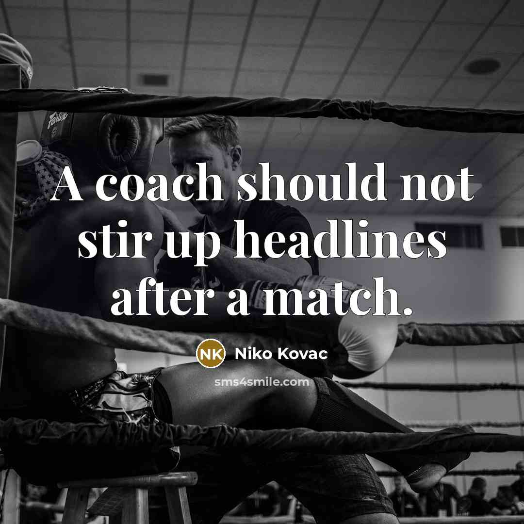 “A coach should not stir up headlines after a match.” quote by Niko Kovac