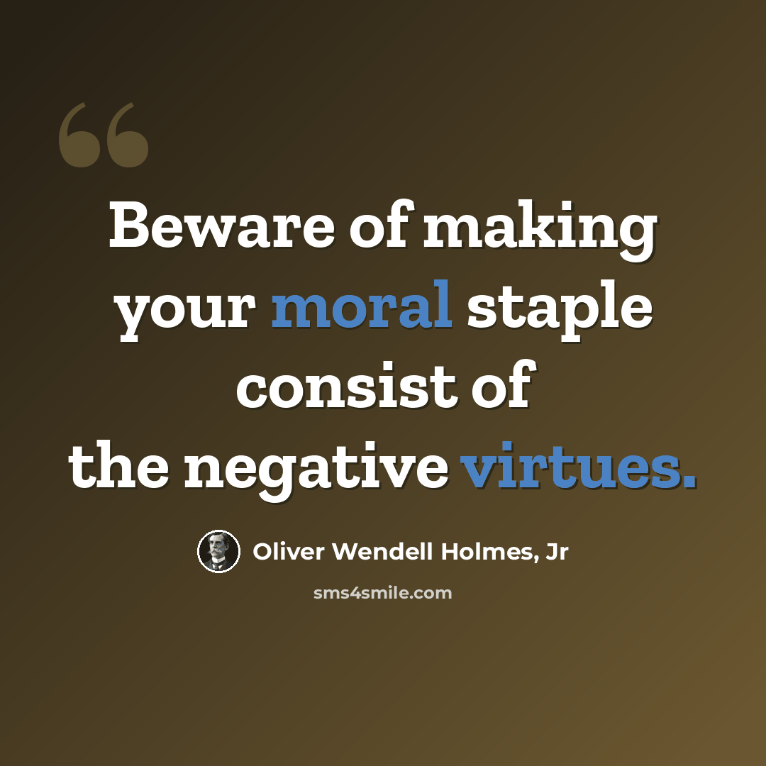 “Beware of making your moral staple consist of the negative virtues.” quote by Oliver Wendell Holmes, Jr
