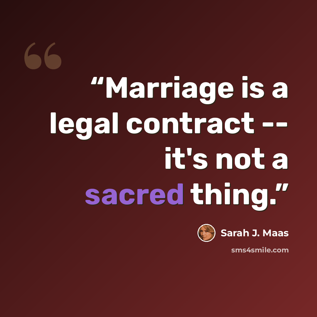 “Marriage is a legal contract -- it's not a sacred thing.” quote by Sarah J. Maas