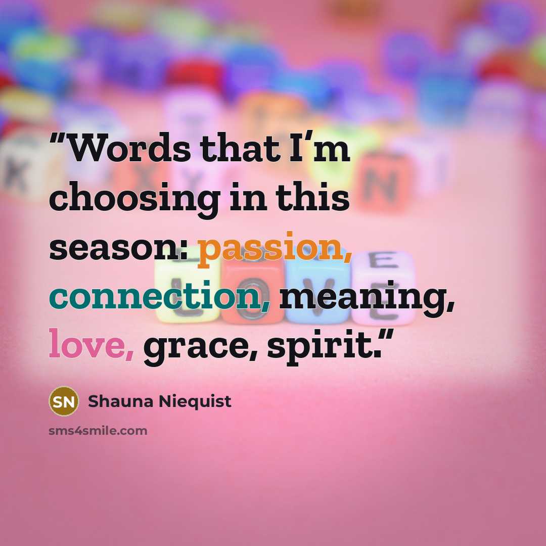 “Words that I’m choosing in this season: passion, connection, meaning, love, grace, spirit.” quote by Shauna Niequist