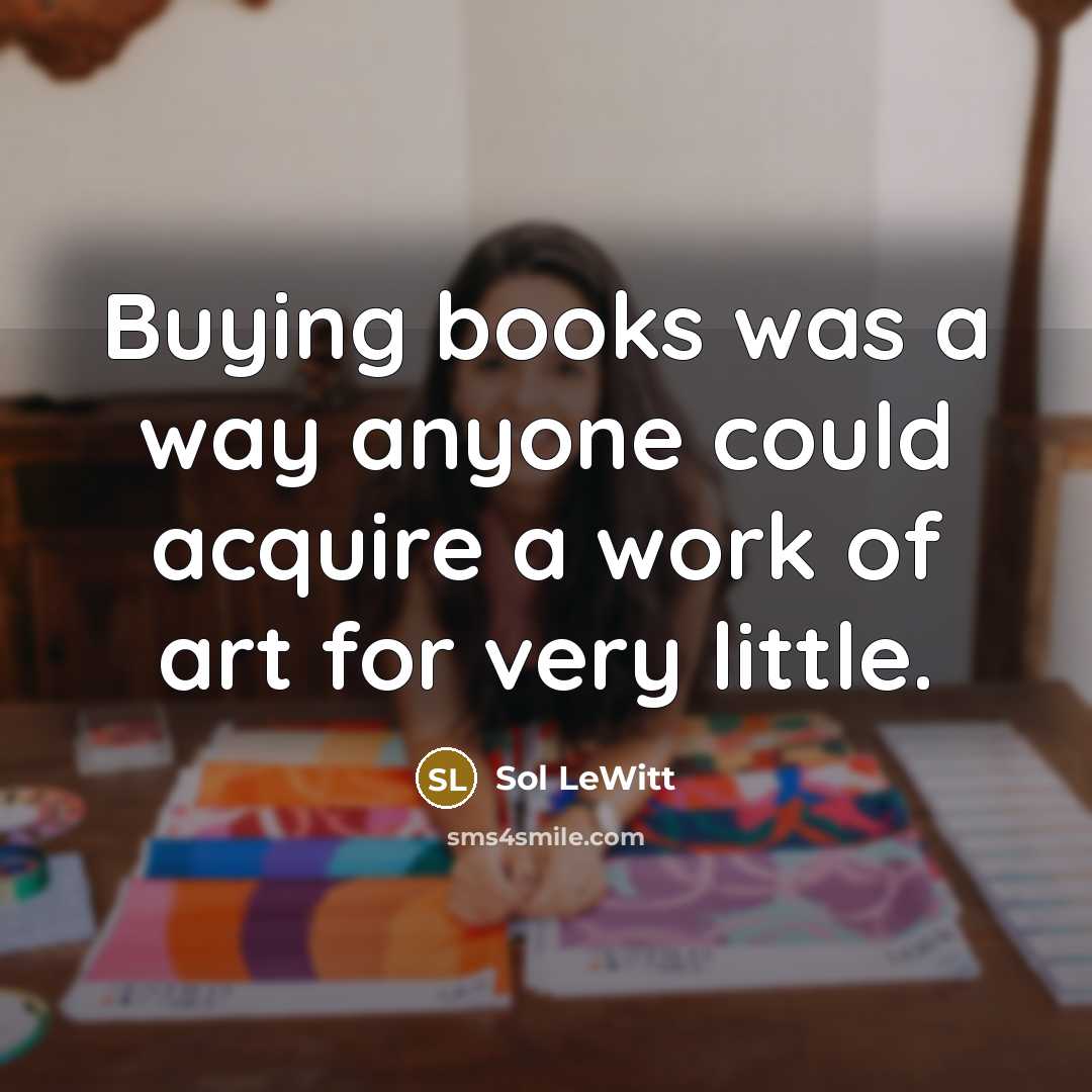 “Buying books was a way anyone could acquire a work of art for very little.” quote by Sol LeWitt