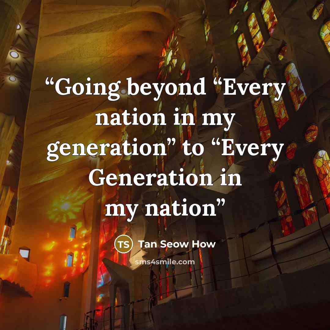 “Going beyond “Every nation in my generation” to “Every Generation in my nation” quote by Tan Seow How