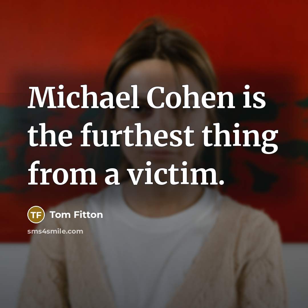 “Michael Cohen is the furthest thing from a victim.” quote by Tom Fitton