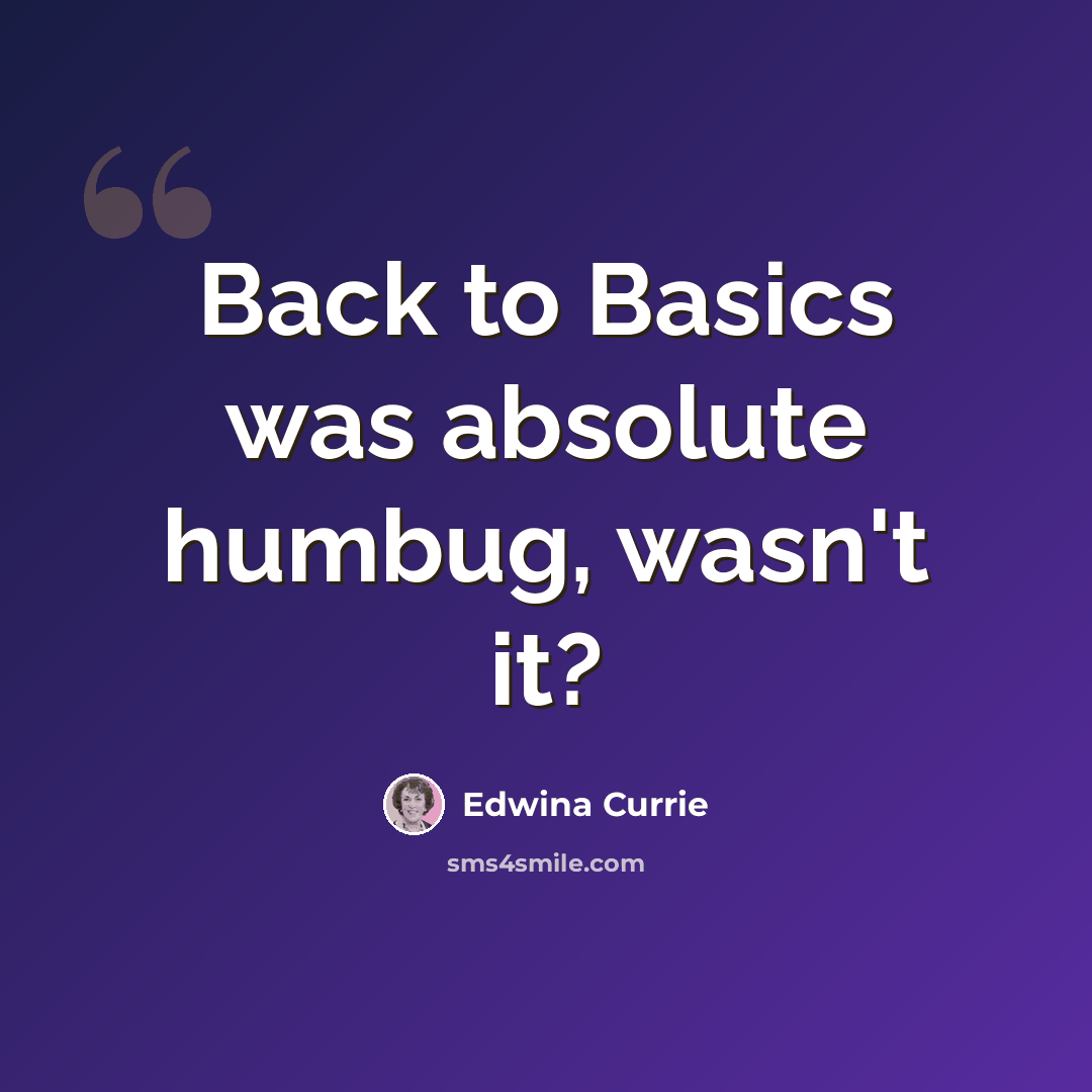 “Back to Basics was absolute humbug, wasn't it?” quote by Edwina Currie