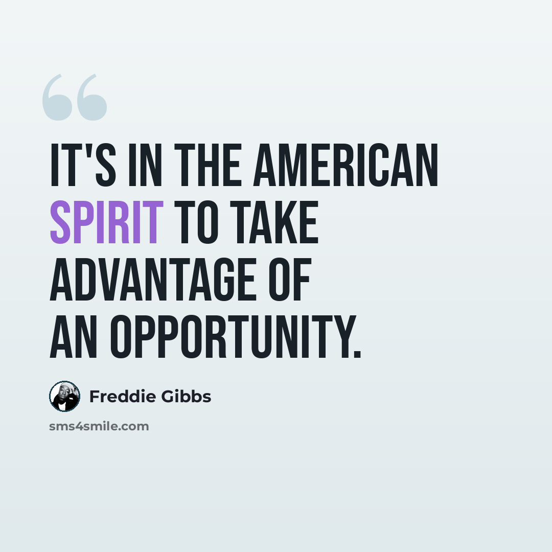 “It's in the American spirit to take advantage of an opportunity.” quote by Freddie Gibbs
