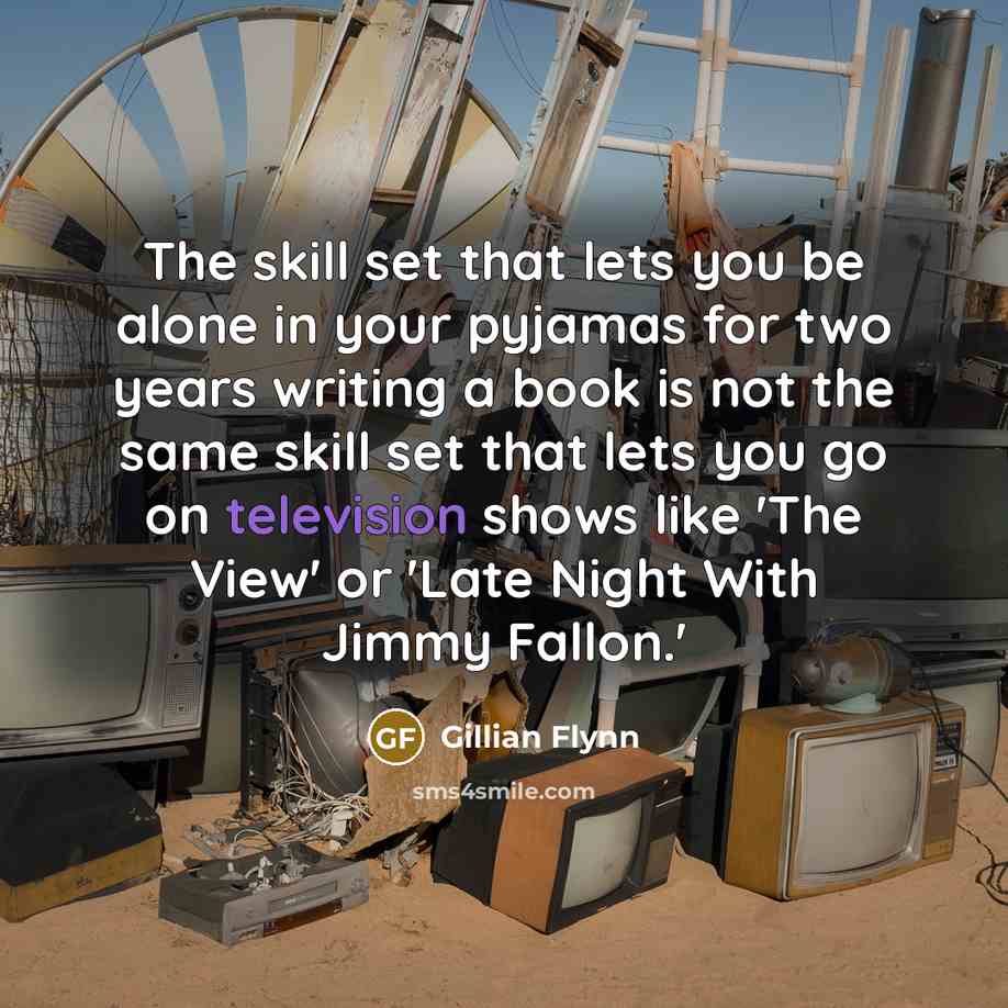 “The skill set that lets you be alone in your pyjamas for two years writing a book is not the same skill set that lets you go on television shows like 'The View' or 'Late Night With Jimmy Fallon.'” quote by Gillian Flynn