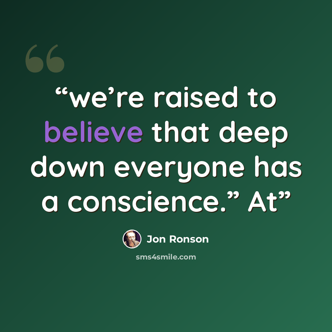 “we’re raised to believe that deep down everyone has a conscience.” At” quote by Jon Ronson