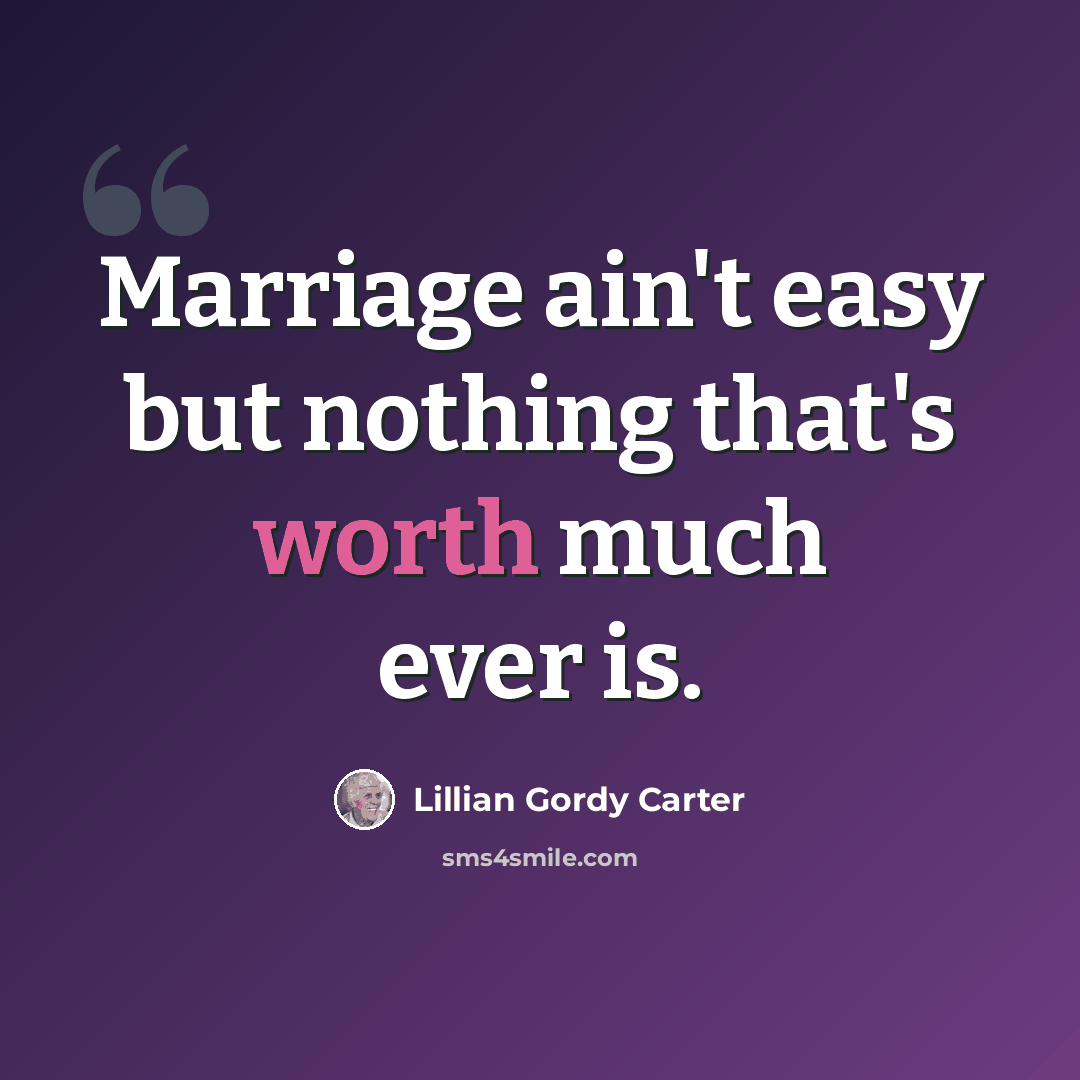 “Marriage ain't easy but nothing that's worth much ever is.” quote by Lillian Gordy Carter