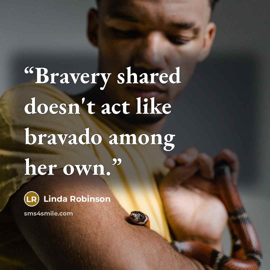 “Bravery shared doesn't act like bravado among her own.” quote by Linda Robinson
