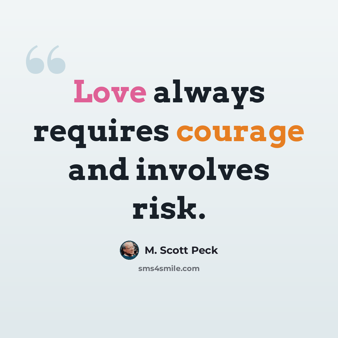 “Love always requires courage and involves risk.” quote by M. Scott Peck