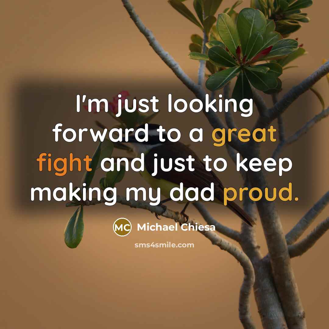 “I'm just looking forward to a great fight and just to keep making my dad proud.” quote by Michael Chiesa