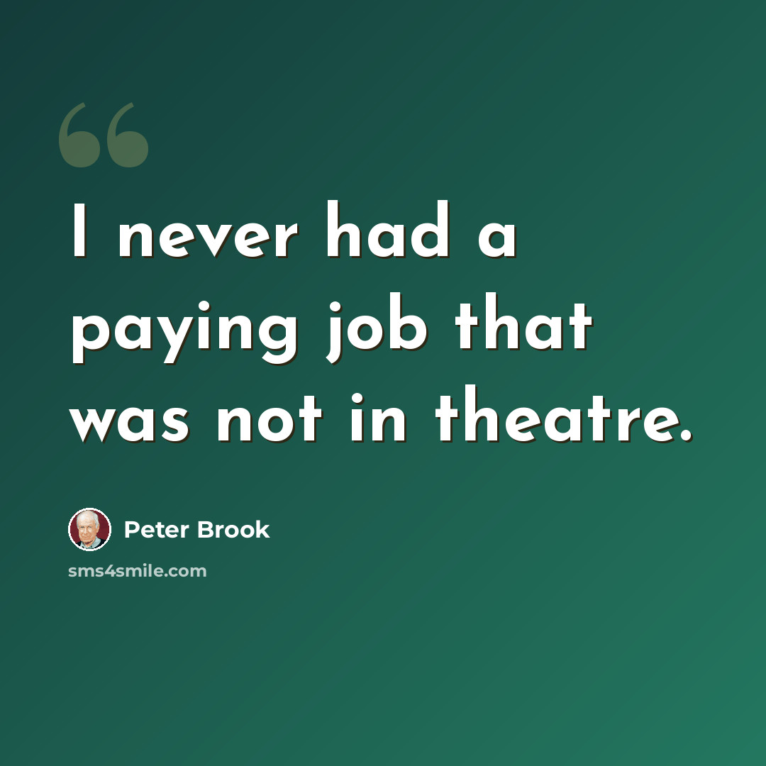 “I never had a paying job that was not in theatre.” quote by Peter Brook