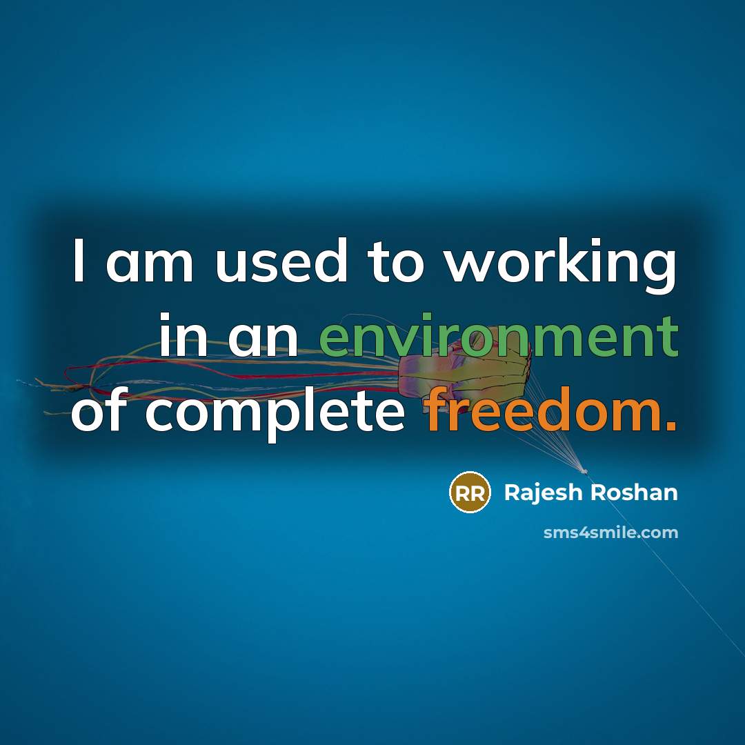 “I am used to working in an environment of complete freedom.” quote by Rajesh Roshan