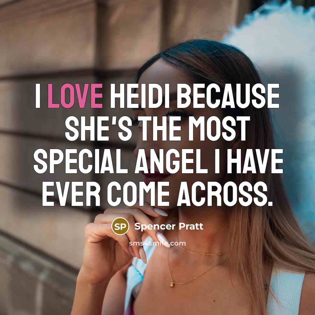 “I love Heidi because she's the most special angel I have ever come across.” quote by Spencer Pratt