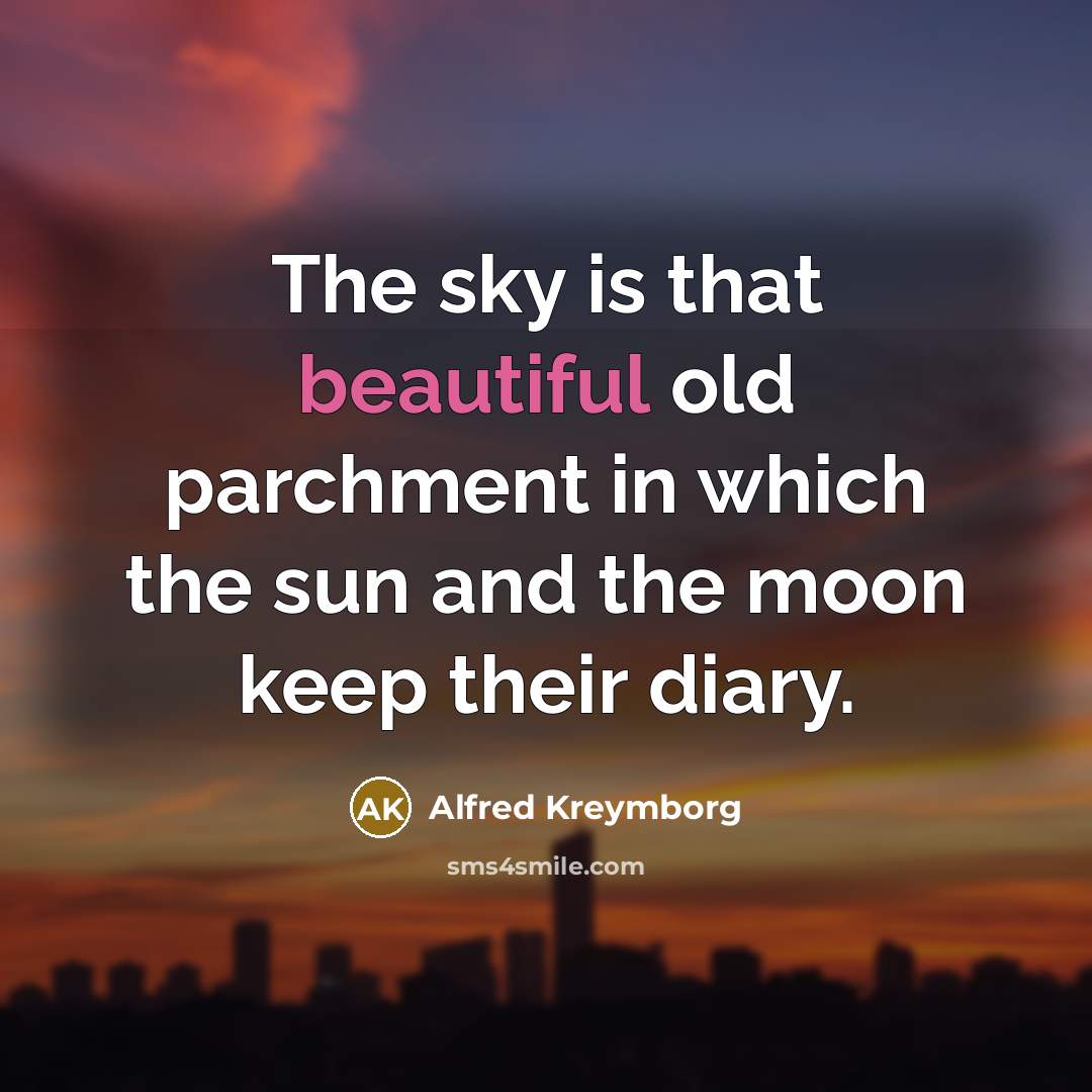 “The sky is that beautiful old parchment in which the sun and the moon keep their diary.” quote by Alfred Kreymborg