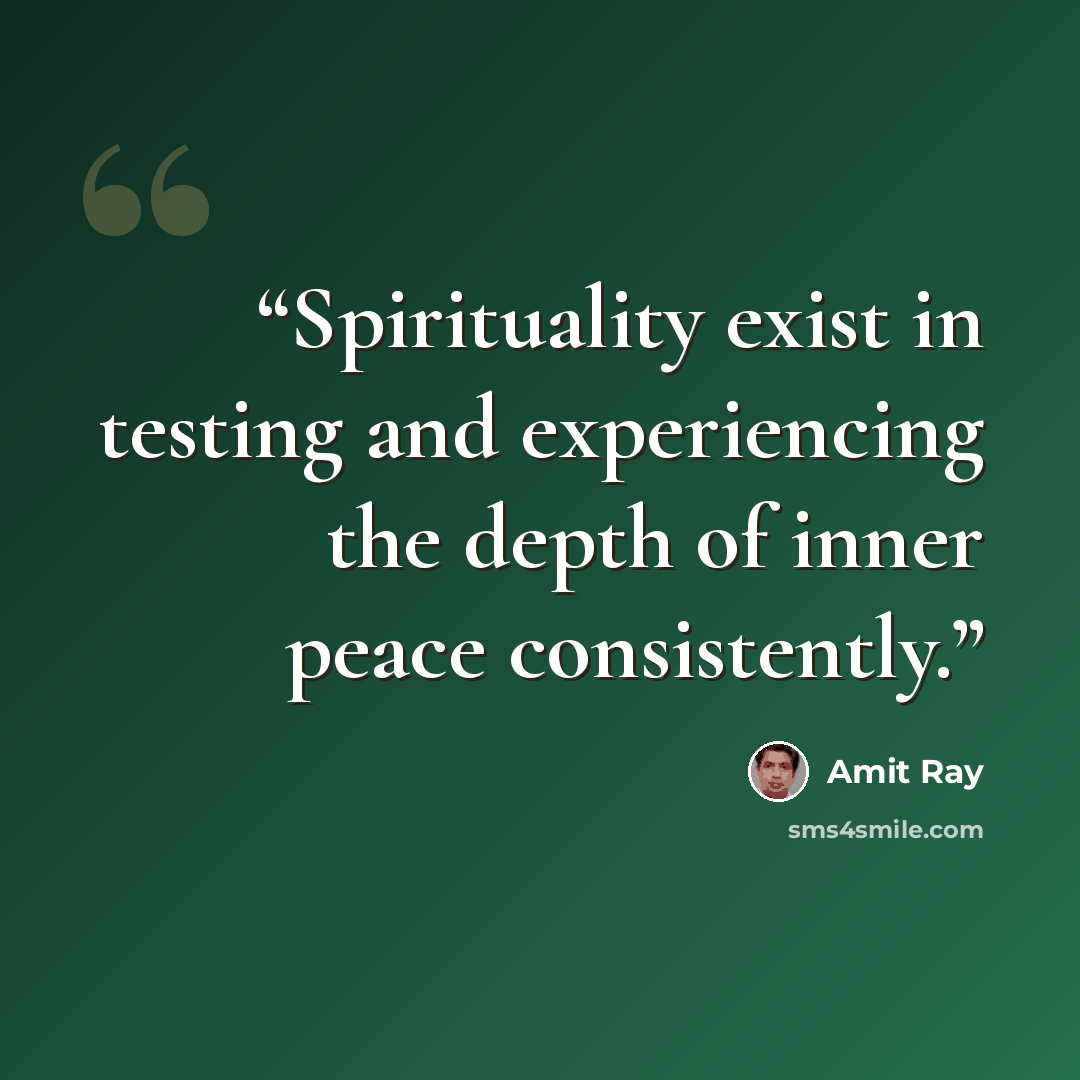 “Spirituality exist in testing and experiencing the depth of inner peace consistently.” quote by Amit Ray