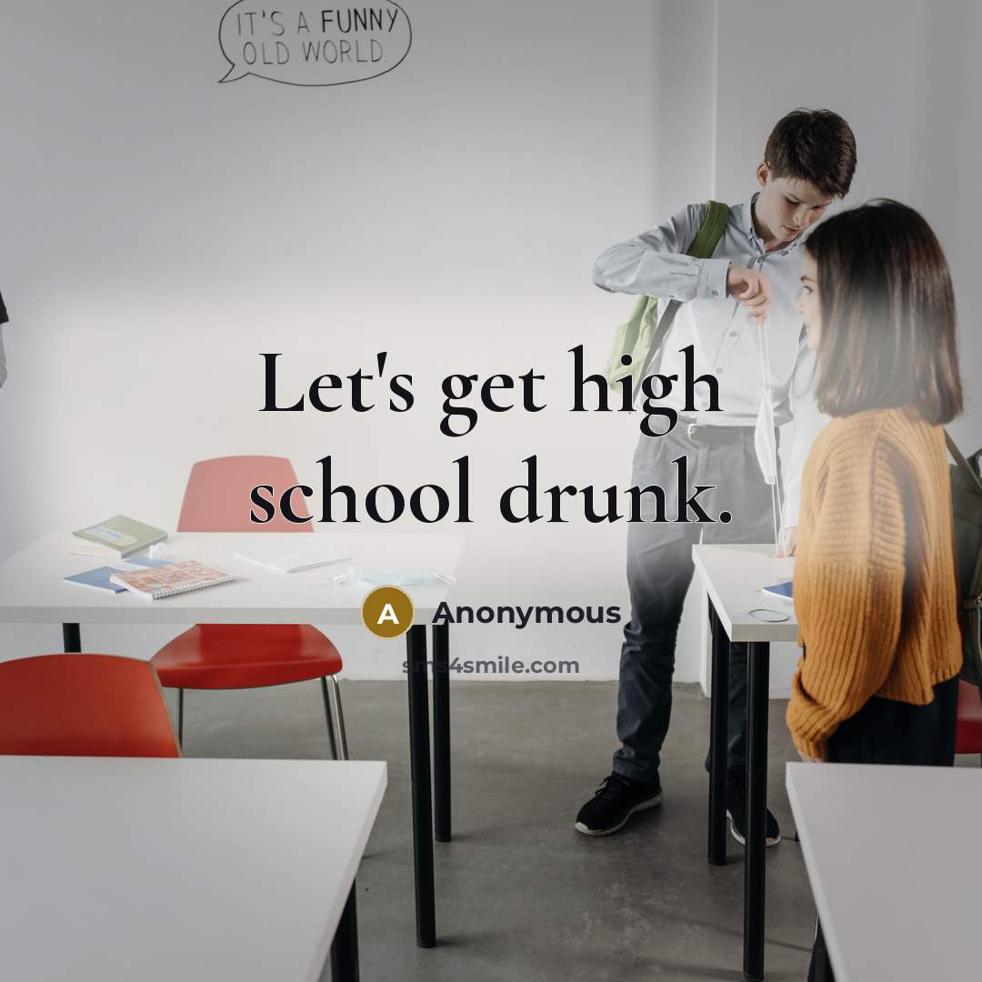 “Let's get high school drunk.” quote by Anonymous